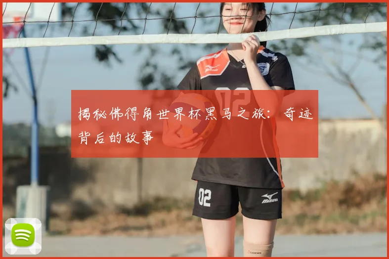 揭秘佛得角世界杯黑马之旅：奇迹背后的故事