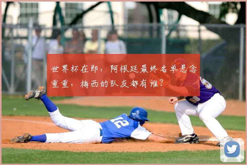 世界杯在即，阿根廷最终名单悬念重重，梅西的队友都有谁？