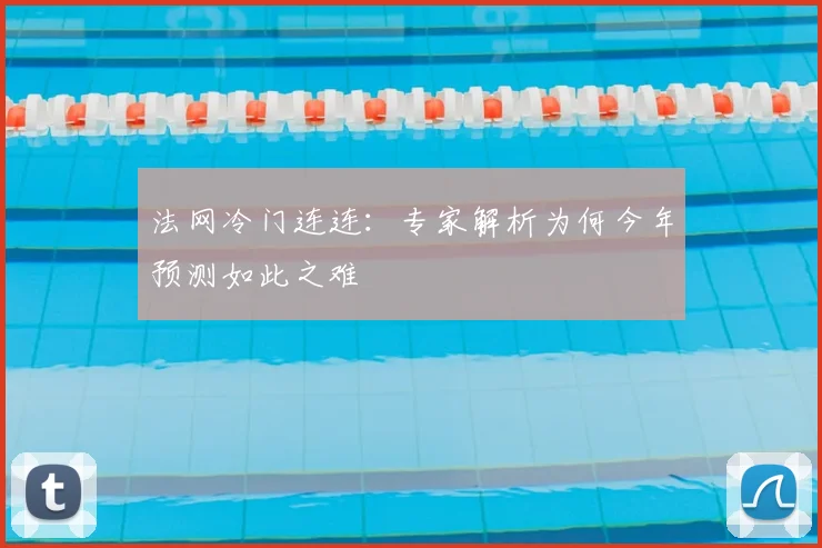 法网冷门连连：专家解析为何今年预测如此之难
