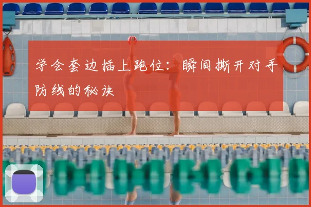 学会套边插上跑位:瞬间撕开对手防线的秘诀