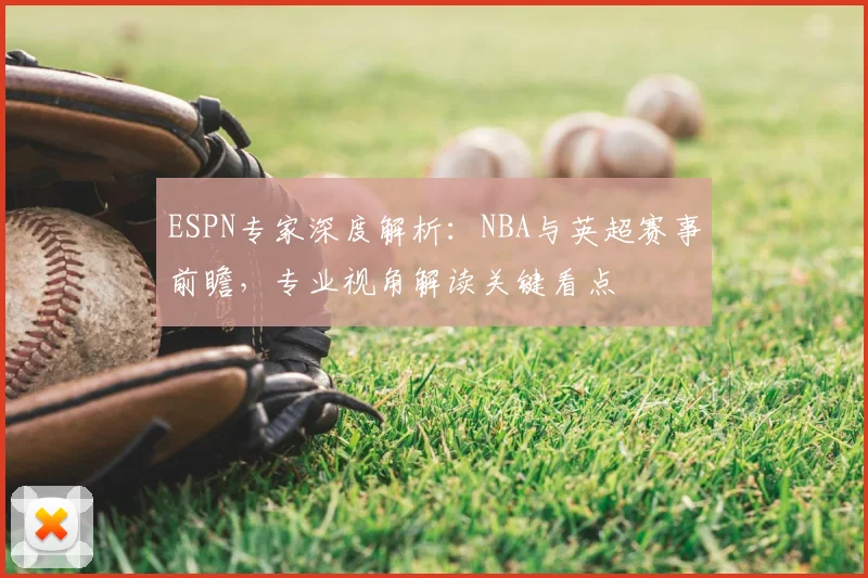 ESPN专家深度解析：NBA与英超赛事前瞻，专业视角解读关键看点